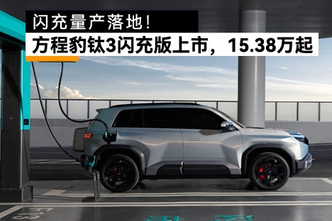 闪充量产落地！方程豹钛3闪充版上市，15.38万起