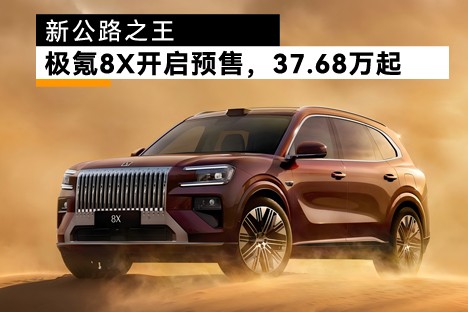 “新公路之王”极氪8X开启预售，37.68万元起