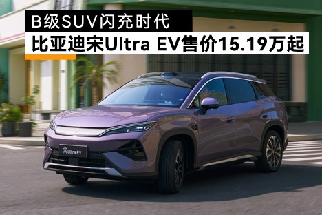 15.19万元起售，比亚迪宋Ultra EV开启B级SUV闪充时代