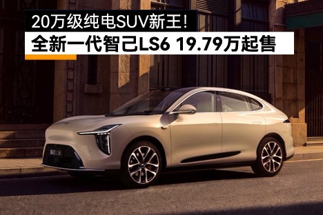 20万级纯电SUV新王！全新一代智己LS6上市，19.79万起