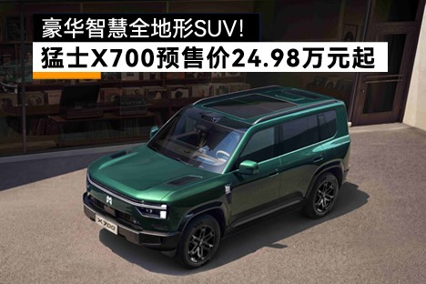 豪华智慧全地形SUV！猛士X700预售价24.98万元起